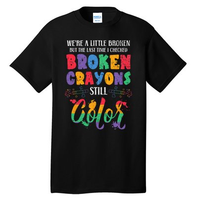 Broken Crayons Still Color Mental Health Awareness Supporter Tall T-Shirt