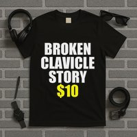 Broken Clavicle Story $10 Humorous Broken Bone Funny T-Shirt