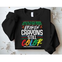 Broken Crayons Still Color Mental Awareness Sweatshirt