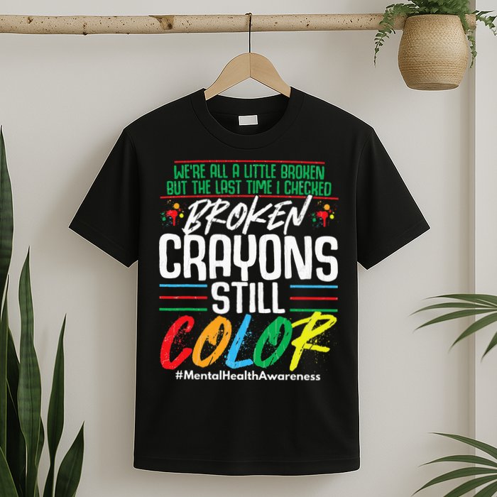 Broken Crayons Still Color Mental Awareness T-Shirt