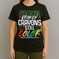 Broken Crayons Still Color Mental Awareness T-Shirt