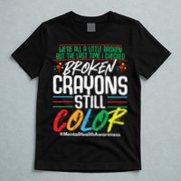 Broken Crayons Still Color Mental Awareness T-Shirt