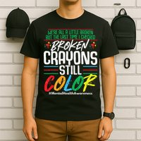 Broken Crayons Still Color Mental Awareness T-Shirt