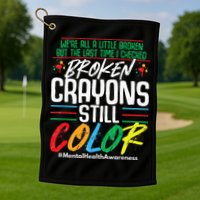 Broken Crayons Still Color Mental Awareness Golf Towel