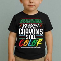 Broken Crayons Still Color Mental Awareness Toddler T-Shirt