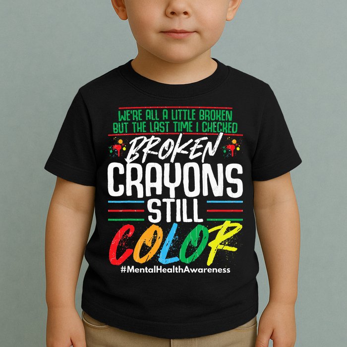 Broken Crayons Still Color Mental Awareness Toddler T-Shirt