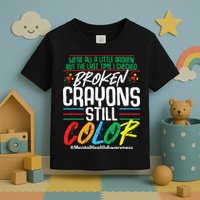 Broken Crayons Still Color Mental Awareness Toddler T-Shirt