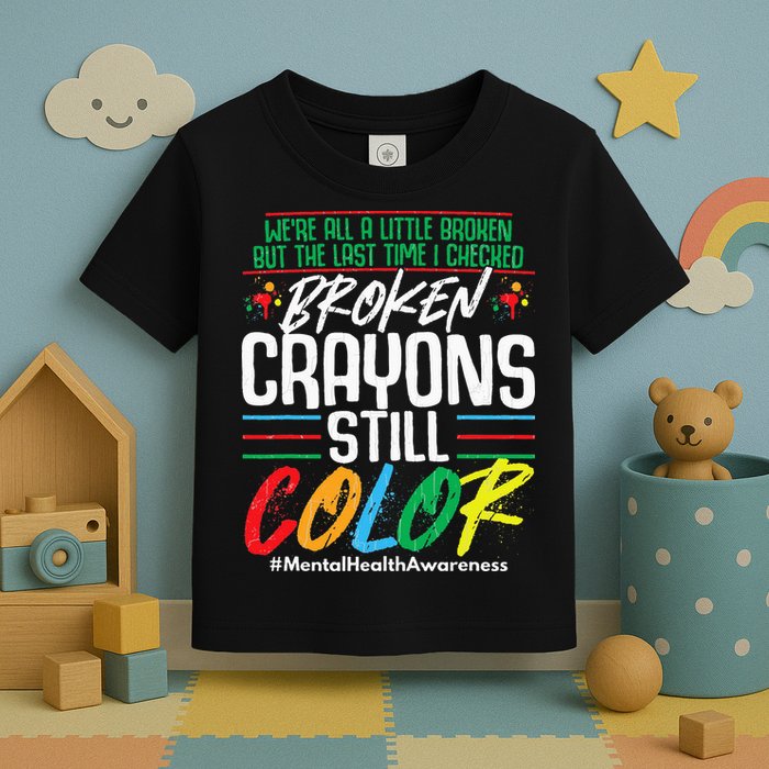 Broken Crayons Still Color Mental Awareness Toddler T-Shirt