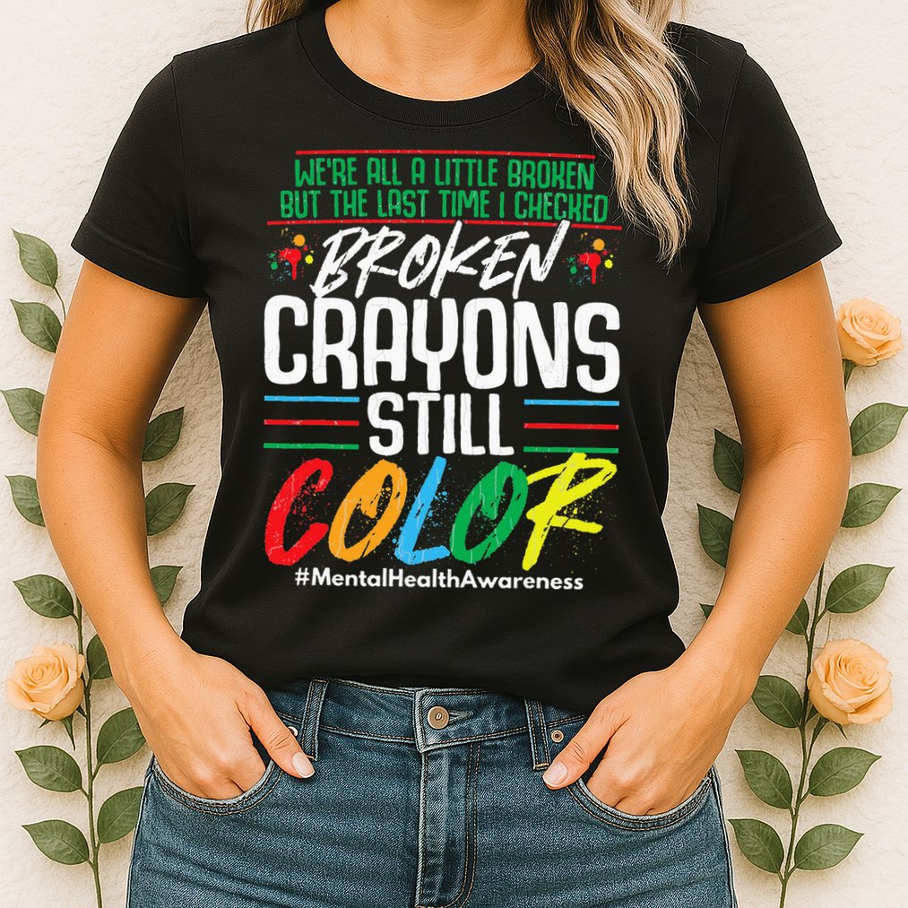 Broken Crayons Still Color Mental Awareness Womens T-Shirt