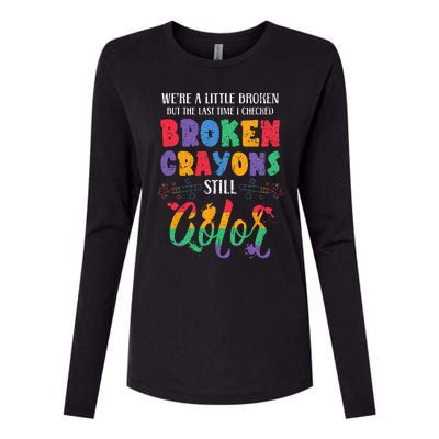 Broken Crayons Still Color Mental Health Awareness Supporter Womens Cotton Relaxed Long Sleeve T-Shirt