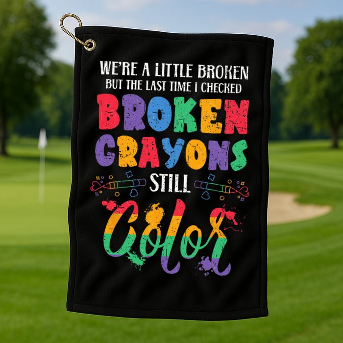 Broken Crayons Still Color Mental Health Awareness Supporter Golf Towel