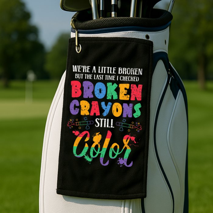 Broken Crayons Still Color Mental Health Awareness Supporter Golf Towel