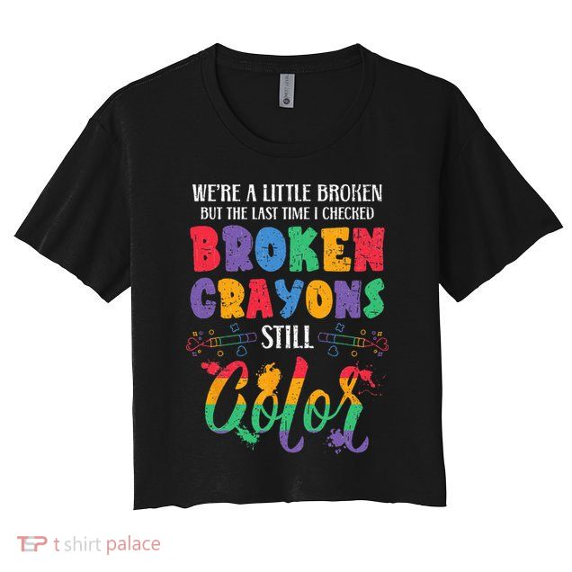 Broken Crayons Still Color Mental Health Awareness Supporter Crop Top