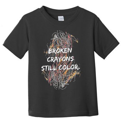 Broken Crayons Still Color Toddler T-Shirt