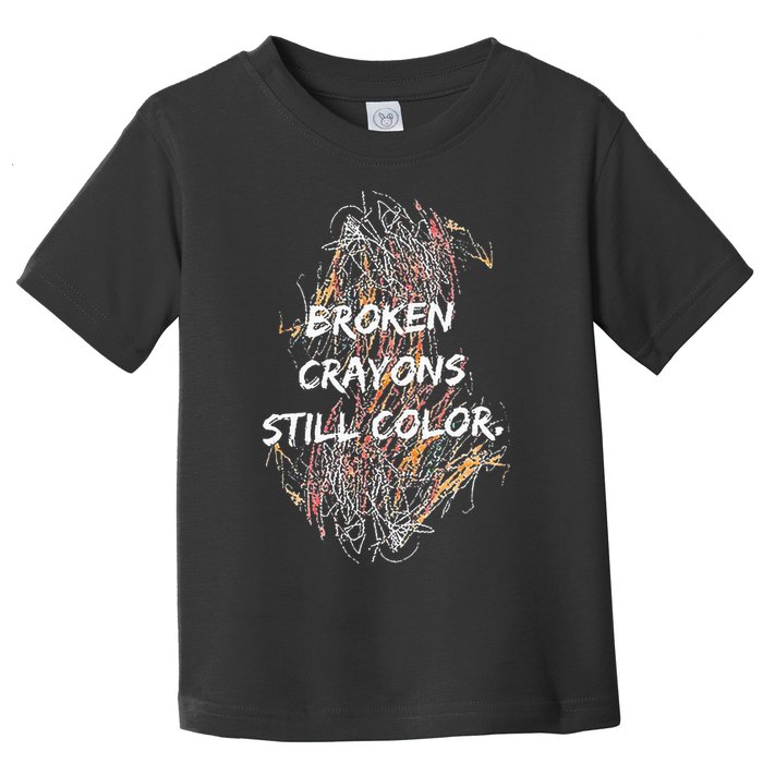 Broken Crayons Still Color Toddler T-Shirt