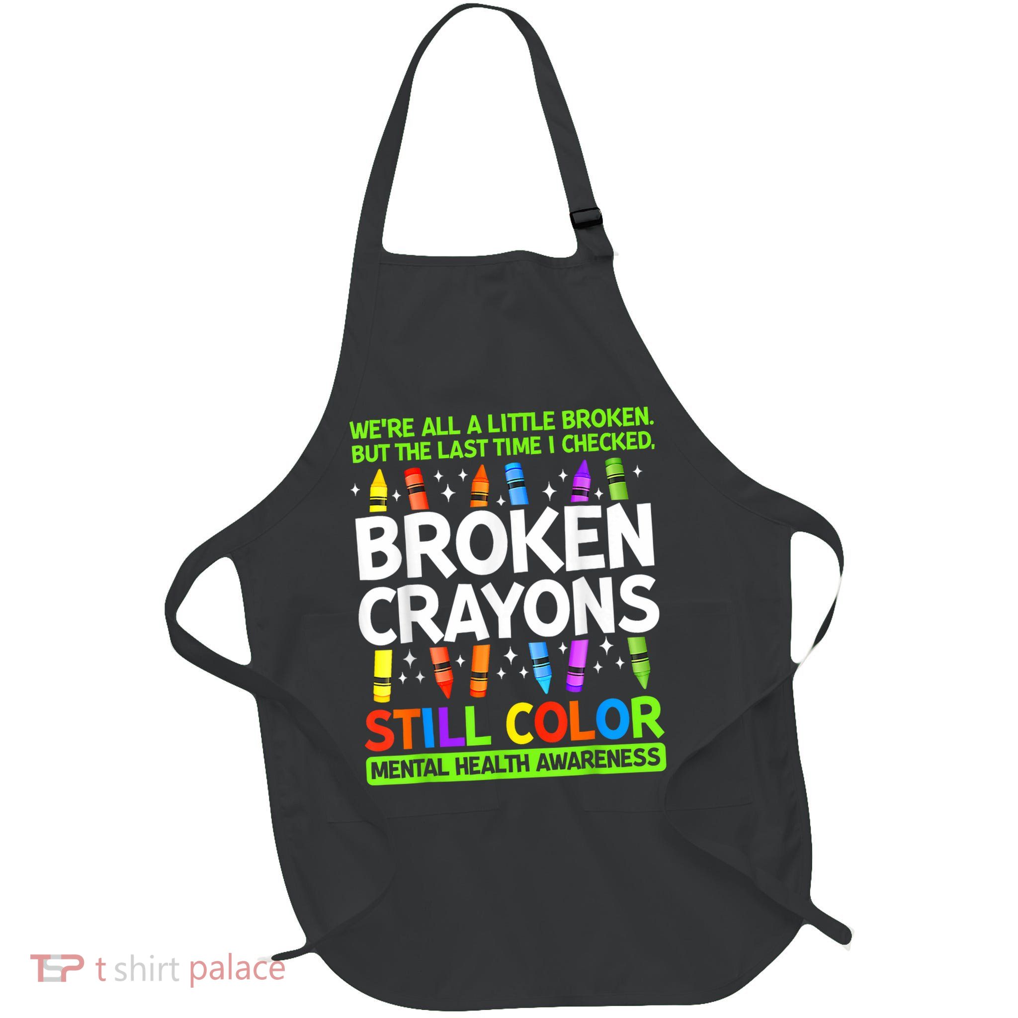 Broken Crayons Still Color Mental Health Matters Awareness  Apron