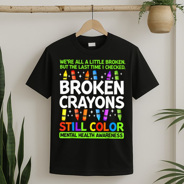 Broken Crayons Still Color Mental Health Matters Awareness  T-Shirt