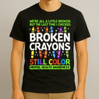 Broken Crayons Still Color Mental Health Matters Awareness  T-Shirt