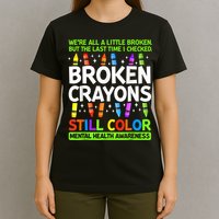 Broken Crayons Still Color Mental Health Matters Awareness  T-Shirt