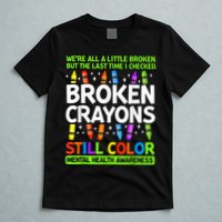 Broken Crayons Still Color Mental Health Matters Awareness  T-Shirt