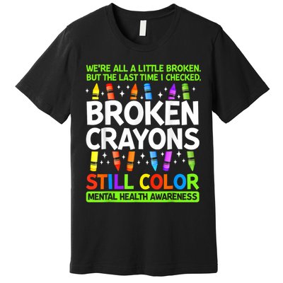 Broken Crayons Still Color Mental Health Matters Awareness  Premium T-Shirt