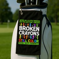 Broken Crayons Still Color Mental Health Matters Awareness  Golf Towel