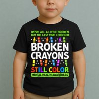Broken Crayons Still Color Mental Health Matters Awareness  Toddler T-Shirt