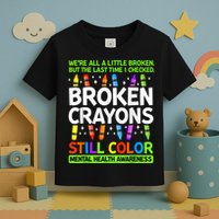 Broken Crayons Still Color Mental Health Matters Awareness  Toddler T-Shirt