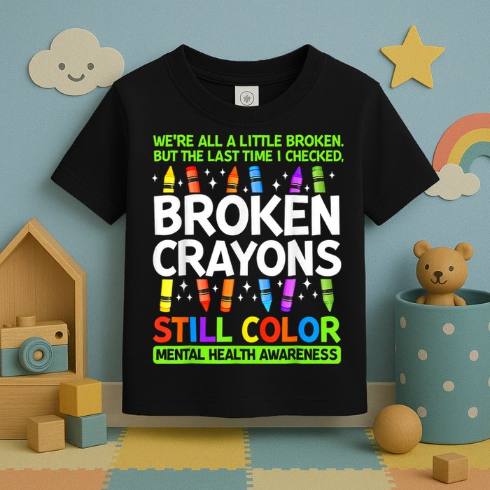 Broken Crayons Still Color Mental Health Matters Awareness  Toddler T-Shirt