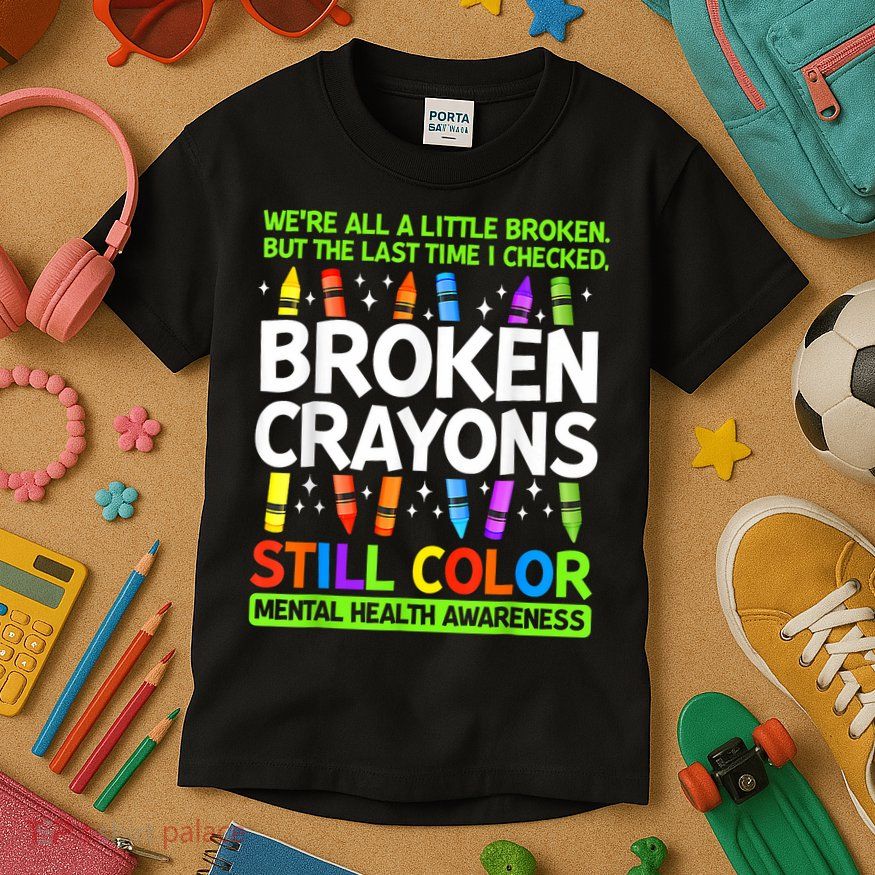 Broken Crayons Still Color Mental Health Matters Awareness  Kids T-Shirt