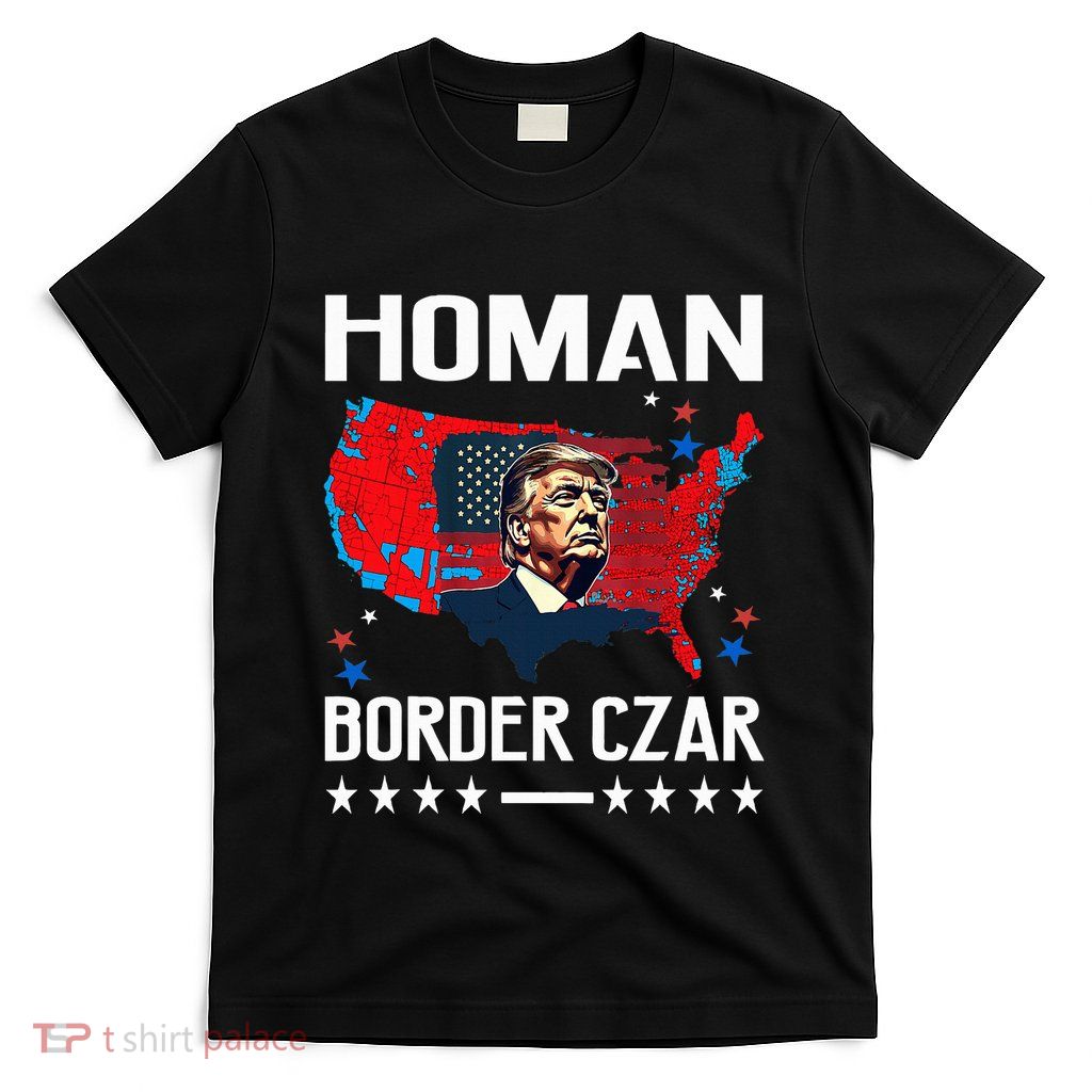Border Czar Tom Homan Trump President Elect Maga Support T-Shirt