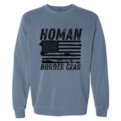 Border Czar Tom Homan Trump President Elect Maga Support Garment-Dyed Sweatshirt