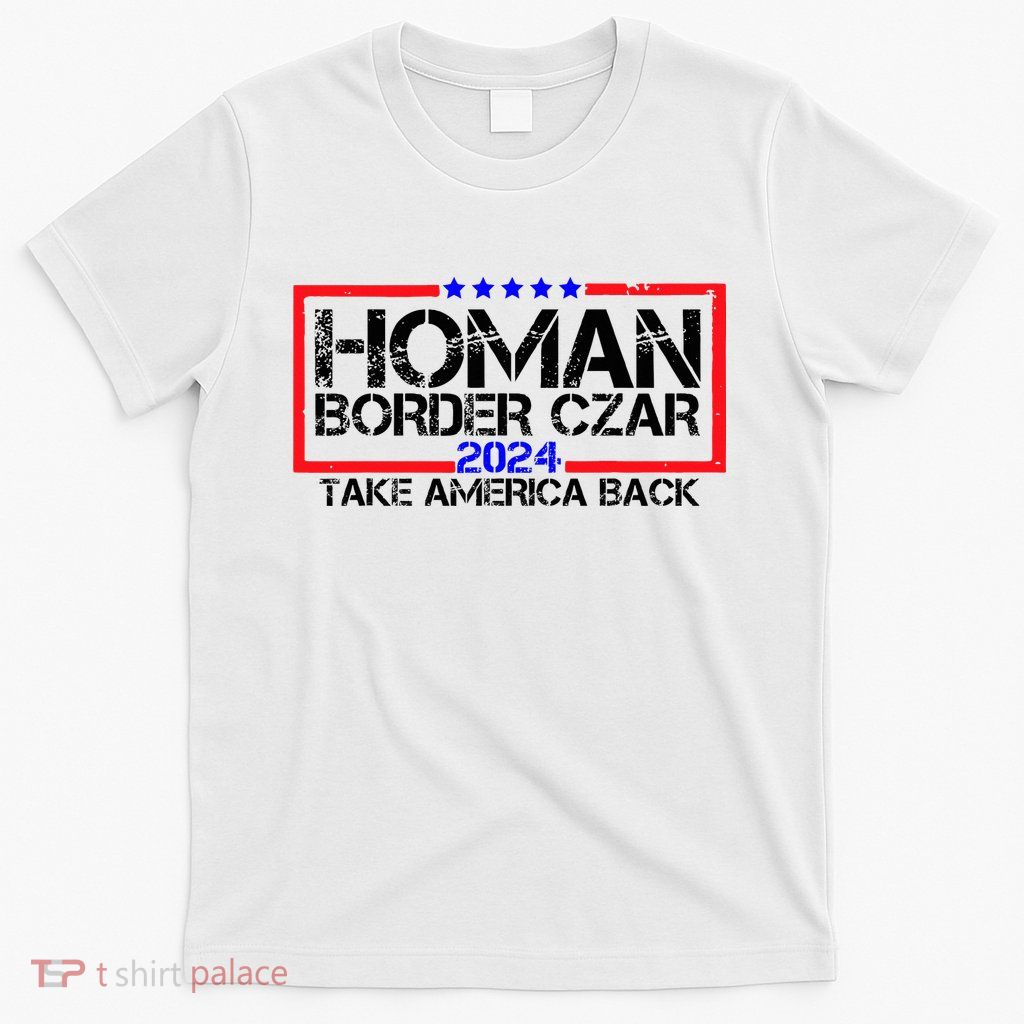 Border Czar Tom Homan Trump 47th President Elect T-Shirt