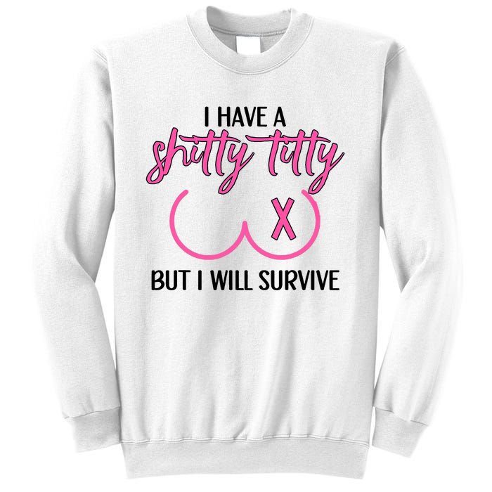 Breast Cancer Tees I Have A Shitty Titty But I Will Survive Sweatshirt