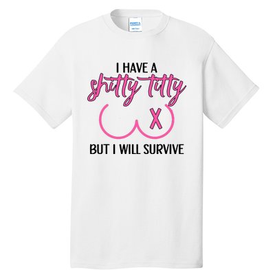 Breast Cancer Tees I Have A Shitty Titty But I Will Survive Tall T-Shirt