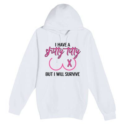 Breast Cancer Tees I Have A Shitty Titty But I Will Survive Premium Pullover Hoodie