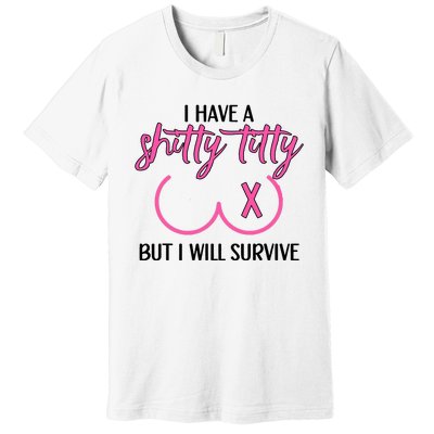 Breast Cancer Tees I Have A Shitty Titty But I Will Survive Premium T-Shirt