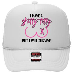 Breast Cancer Tees I Have A Shitty Titty But I Will Survive High Crown Mesh Back Trucker Hat