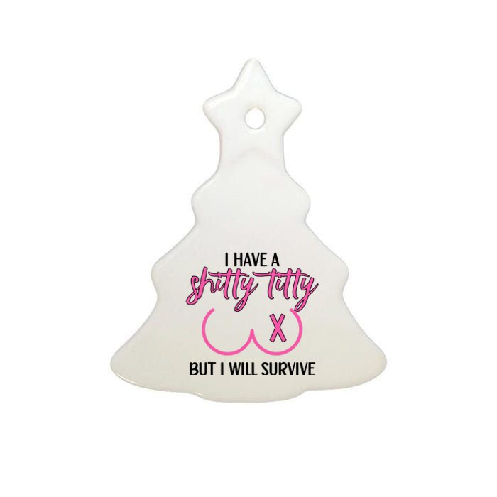 Breast Cancer Tees I Have A Shitty Titty But I Will Survive Ceramic Tree Ornament