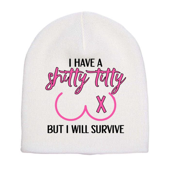 Breast Cancer Tees I Have A Shitty Titty But I Will Survive Short Acrylic Beanie