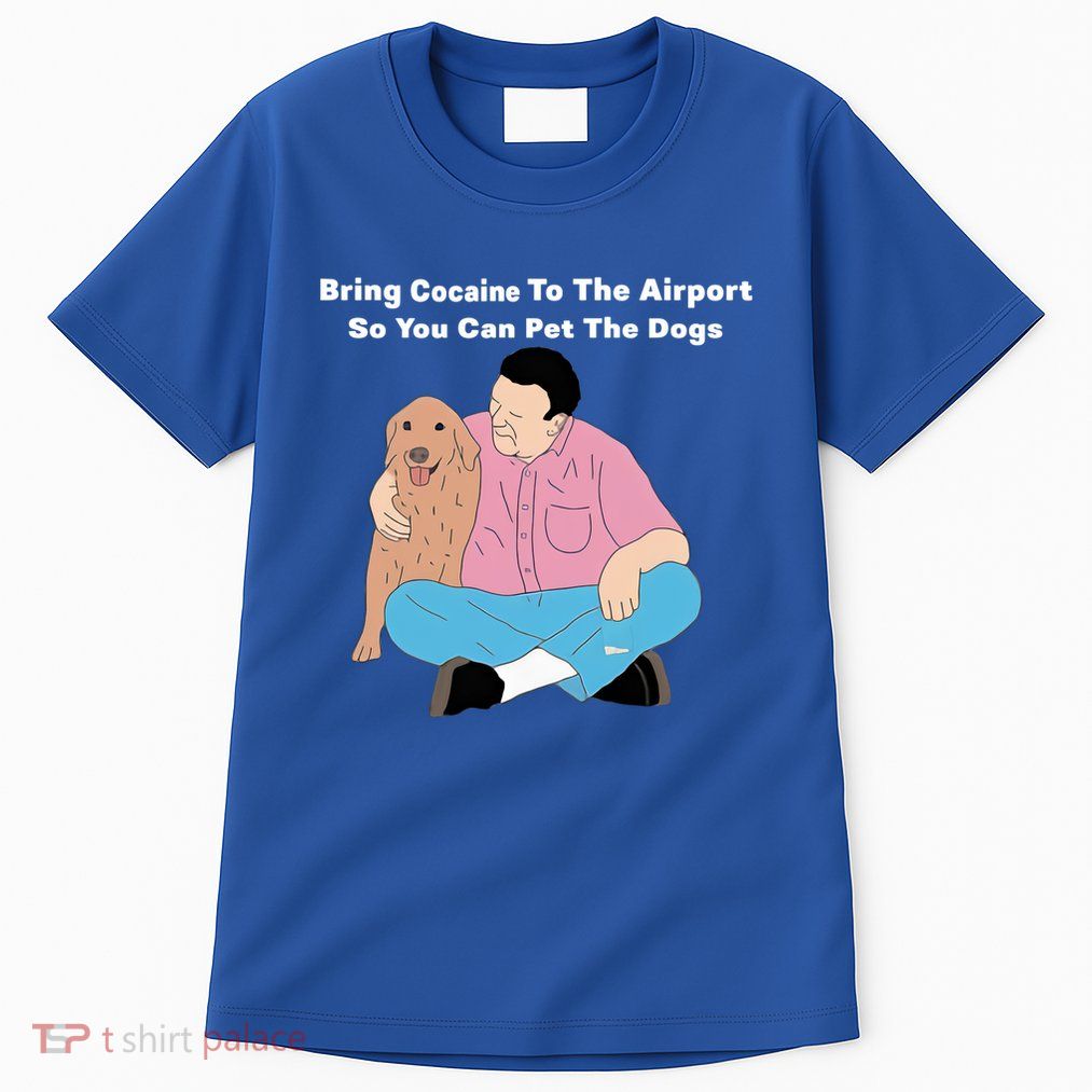 Bring Cocaine To The Airport So You Can Pet The Dogs Dog Lover Tall T-Shirt