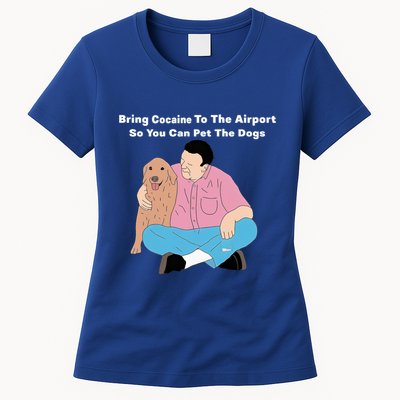 Bring Cocaine To The Airport So You Can Pet The Dogs Dog Lover Womens T-Shirt