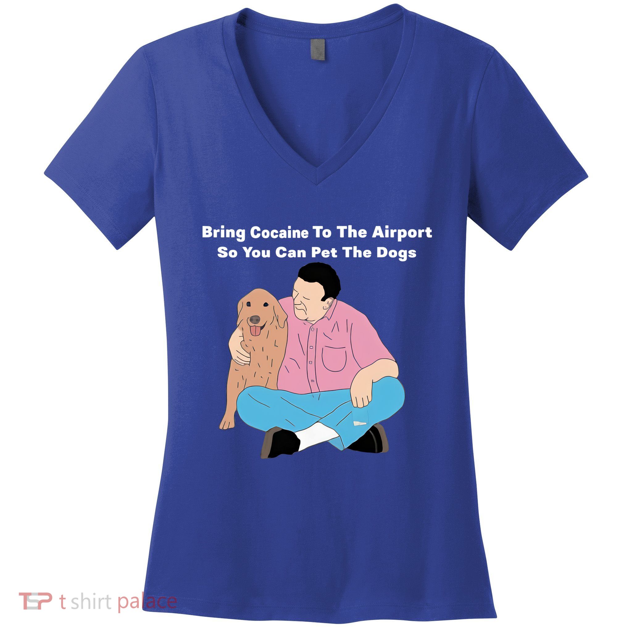 Bring Cocaine To The Airport So You Can Pet The Dogs Dog Lover Women's V-Neck T-Shirt