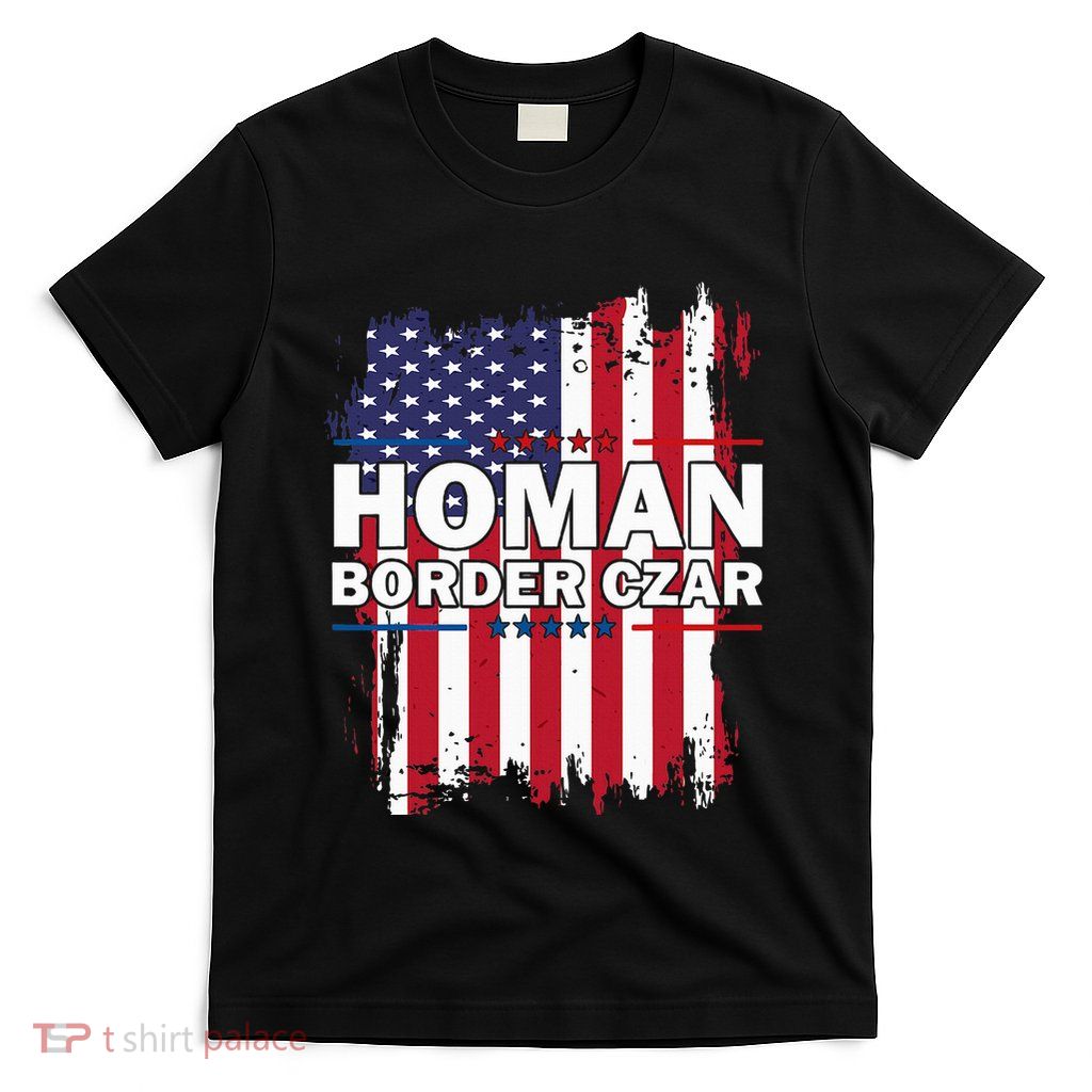 Border Czar Tom Homan Trump President Elect Maga Support T-Shirt