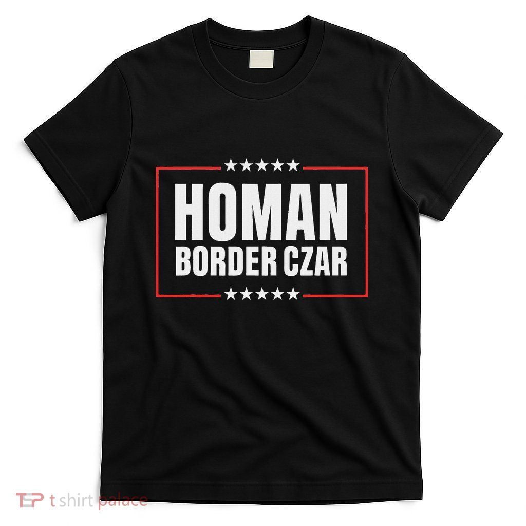 Border Czar Tom Homan Trump President Elect Maga Support T-Shirt