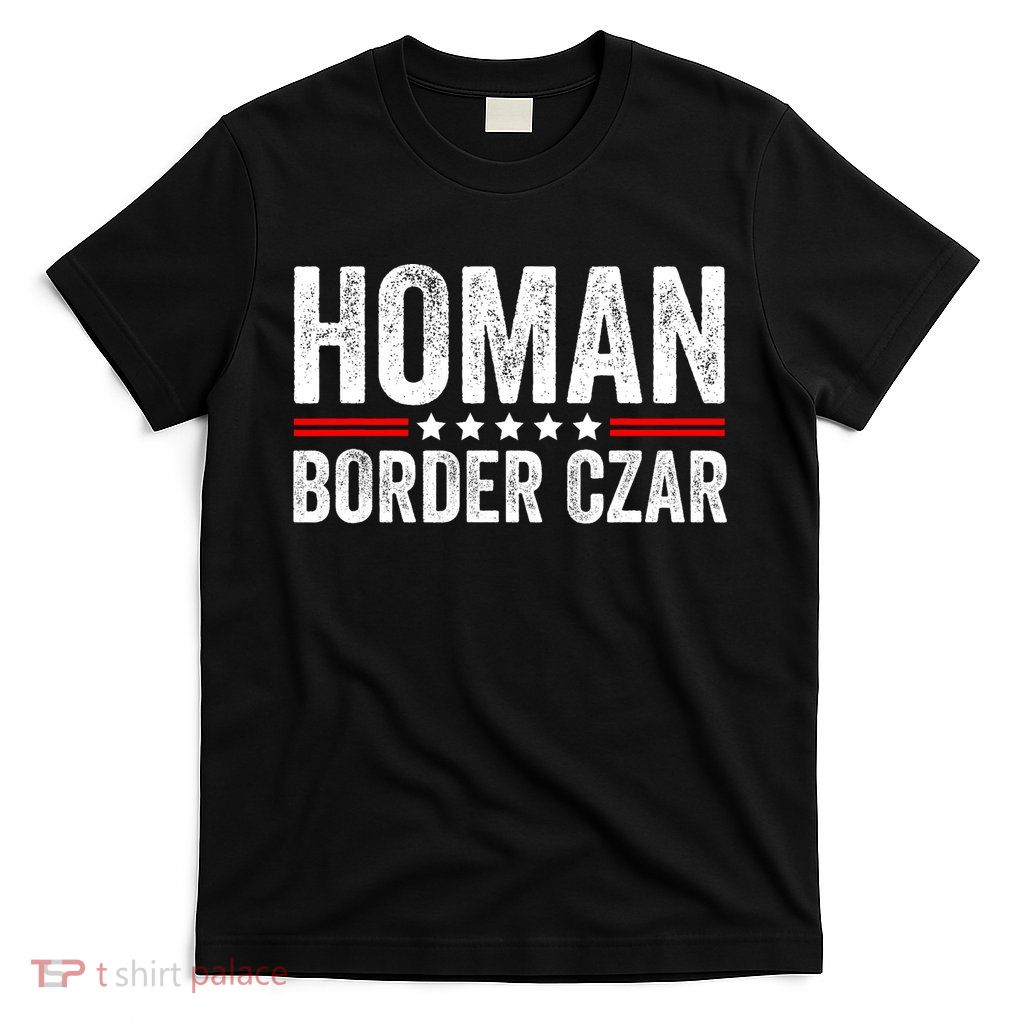 Border Czar Tom Homan Trump President Election Maga Support T-Shirt