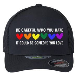 Be Careful Who You Hate It Could Be Someone You Love Flexfit Unipanel Trucker Cap