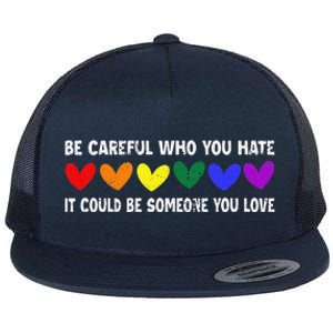 Be Careful Who You Hate It Could Be Someone You Love Flat Bill Trucker Hat