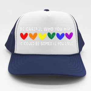 Be Careful Who You Hate It Could Be Someone You Love Trucker Hat