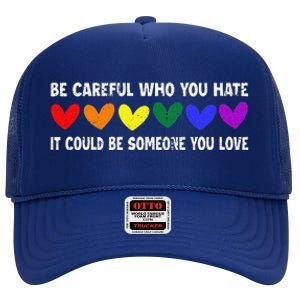 Be Careful Who You Hate It Could Be Someone You Love High Crown Mesh Back Trucker Hat